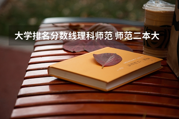 大学排名分数线理科师范 师范二本大学排名及分数线