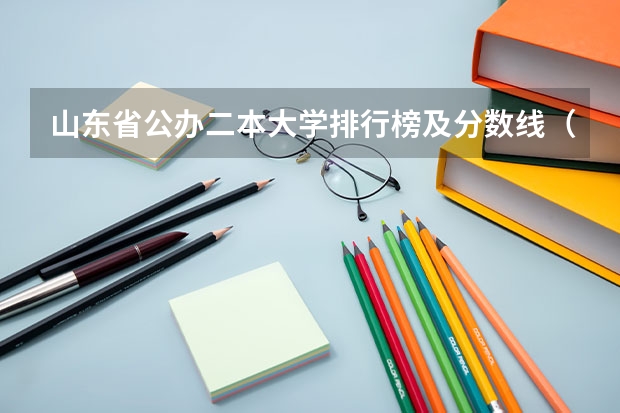 山东省公办二本大学排行榜及分数线（山东省二本公办大学排名）