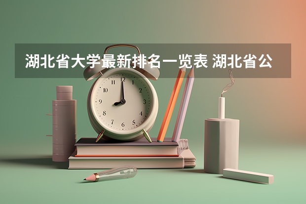 湖北省大学最新排名一览表 湖北省公办二本排名及分数线