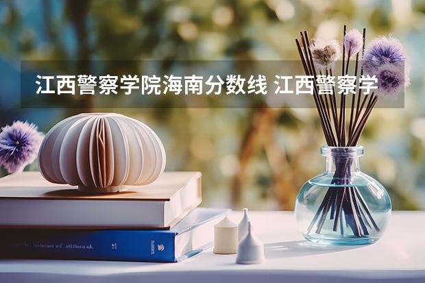 江西警察学院海南分数线 江西警察学院分数线