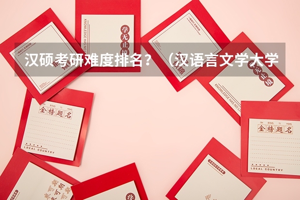 汉硕考研难度排名？（汉语言文学大学排名分数线）