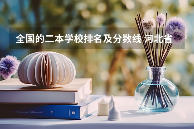 全国的二本学校排名及分数线 河北省公办二本大学排名及分数线