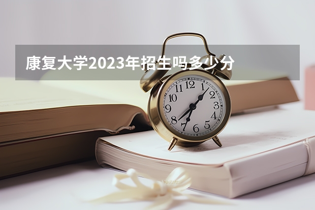 康复大学2023年招生吗多少分