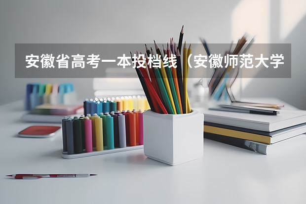 安徽省高考一本投档线(安徽师范大学体育生录取分数)