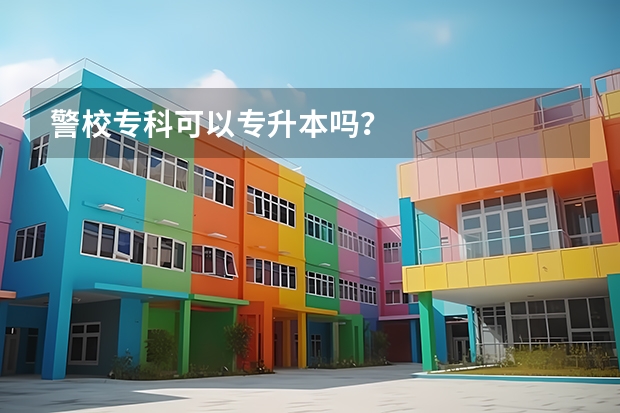 警校专科可以专升本吗？