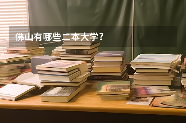 佛山有哪些二本大学?