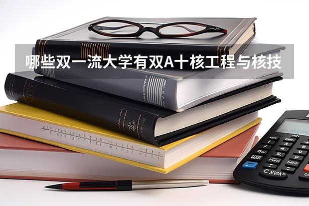 哪些双一流大学有双A十核工程与核技术专业？