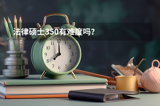 法律硕士350有难度吗？