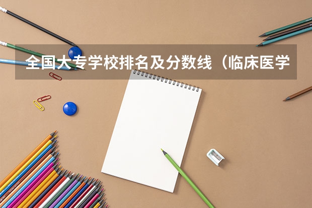 全国大专学校排名及分数线（临床医学大学排名及录取分数线）