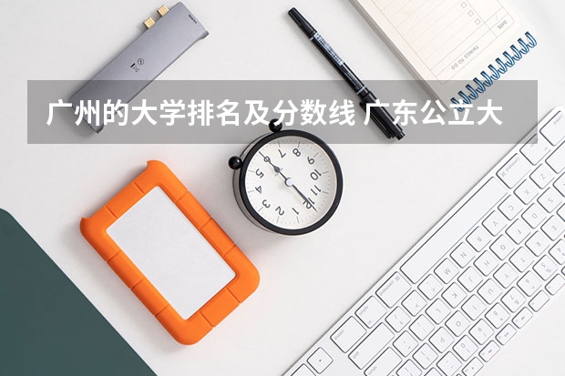 广州的大学排名及分数线 广东公立大学排名及分数线