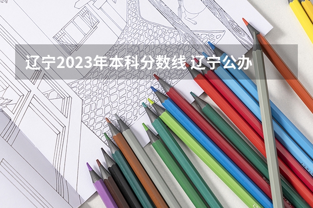 辽宁2023年本科分数线 辽宁公办二本大学排名及分数线