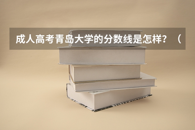 成人高考青岛大学的分数线是怎样？（青岛所有大学排名及分数线）