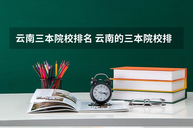 云南三本院校排名 云南的三本院校排名