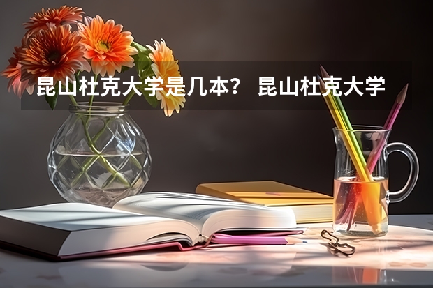 昆山杜克大学是几本？ 昆山杜克大学2023本科招生分数
