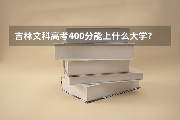 吉林文科高考400分能上什么大学？
