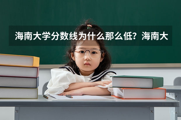 海南大学分数线为什么那么低？海南大学实力不如普通一本？