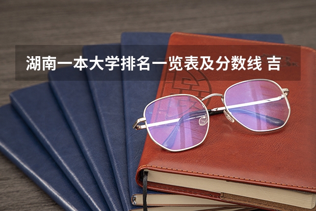 湖南一本大学排名一览表及分数线 吉首大学分数线