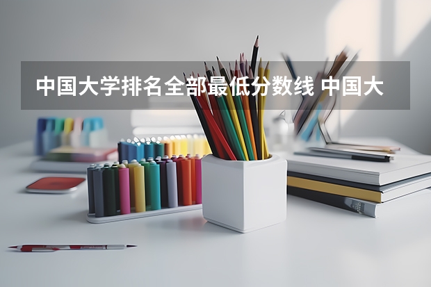 中国大学排名全部最低分数线 中国大学排名及录取分数线