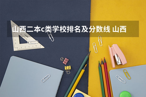 山西二本c类学校排名及分数线 山西大学分数线2023