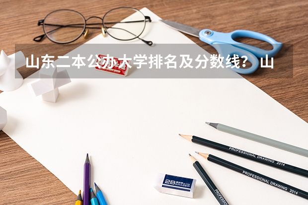 山东二本公办大学排名及分数线？ 山东省大学排名及录取分数线