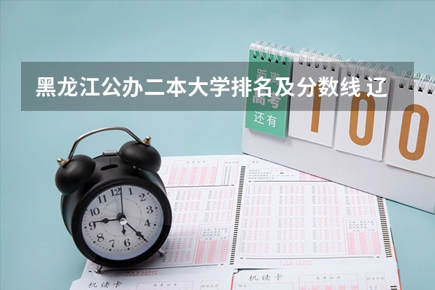 黑龙江公办二本大学排名及分数线 辽宁文科大学排名及分数线
