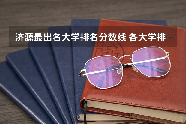 济源最出名大学排名分数线 各大学排名及分数线