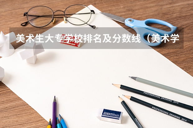 美术生大专学校排名及分数线（美术学院本科排名及分数线表）