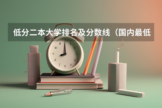 低分二本大学排名及分数线（国内最低分的本科学校）