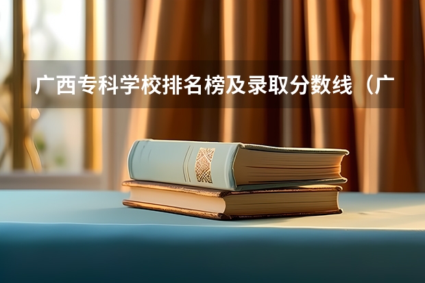 广西专科学校排名榜及录取分数线（广西公办二本大学排名及分数线）