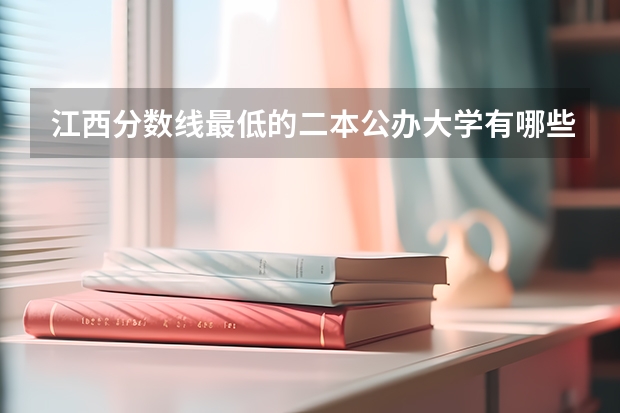 江西分数线最低的二本公办大学有哪些？