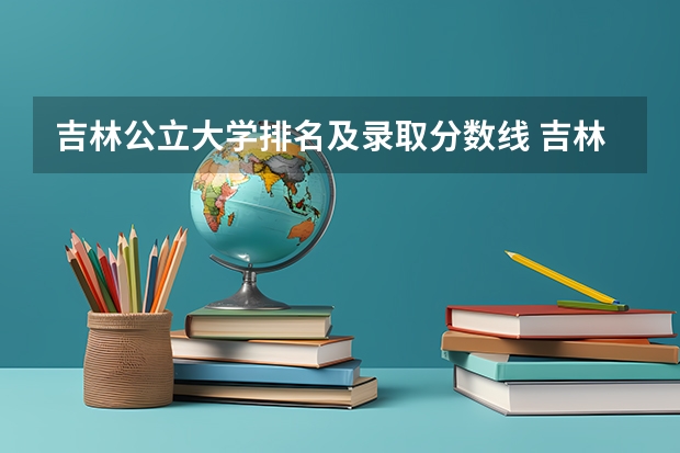 吉林公立大学排名及录取分数线 吉林省大学排名及分数线