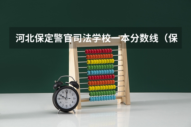 河北保定警官司法学校一本分数线（保定中央司法警官学院录取分数线）