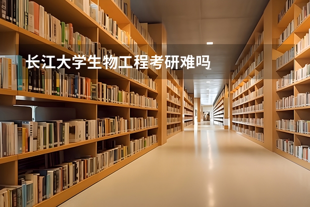 长江大学生物工程考研难吗