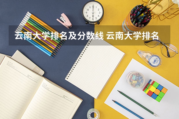 云南大学排名及分数线 云南大学排名一览表及分数线