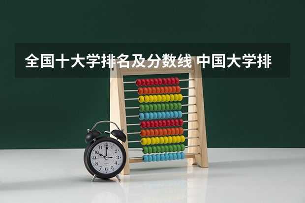 全国十大学排名及分数线 中国大学排名及录取分数线