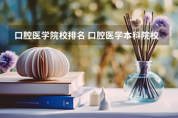 口腔医学院校排名 口腔医学本科院校排名及分数线