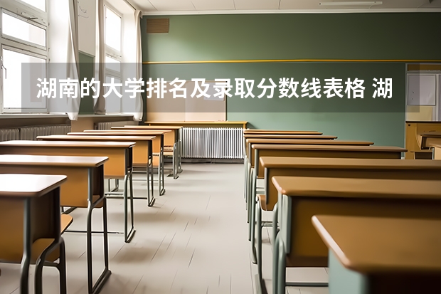 湖南的大学排名及录取分数线表格 湖南公立大学排名及录取分数线