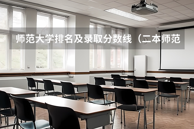 师范大学排名及录取分数线（二本师范大学排名名单）