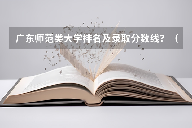 广东师范类大学排名及录取分数线？（广东省医科大学排名及分数线）
