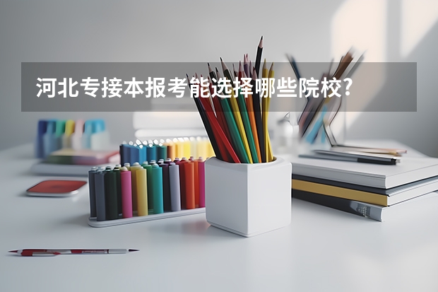 河北专接本报考能选择哪些院校?