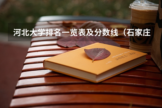 河北大学排名一览表及分数线（石家庄铁道大学分数线）