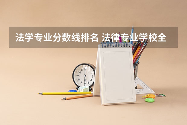 法学专业分数线排名 法律专业学校全国排名及分数线