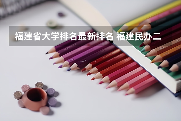 福建省大学排名最新排名 福建民办二本学校排名一览表