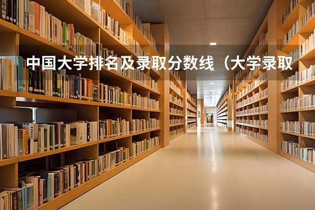 中国大学排名及录取分数线（大学录取分数线及排名）