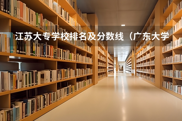 江苏大专学校排名及分数线（广东大学录取分数线排名）