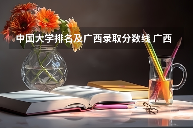 中国大学排名及广西录取分数线 广西院校分数线排名