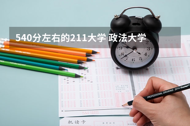 540分左右的211大学 政法大学排名及录取分数线