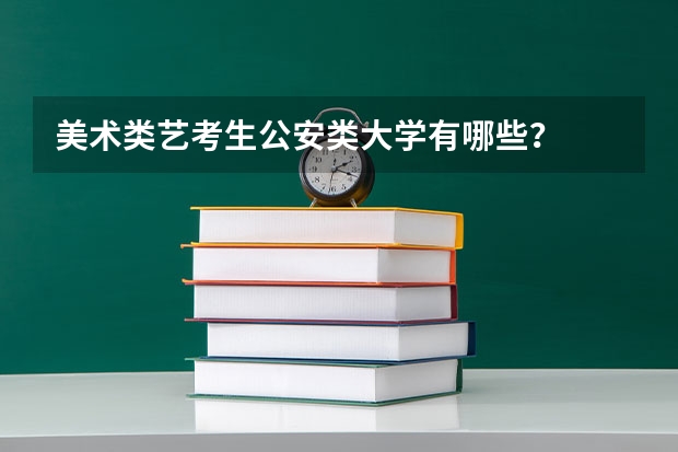 美术类艺考生公安类大学有哪些?