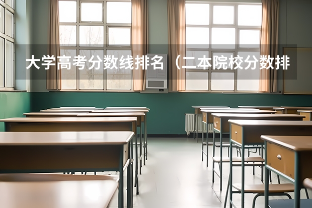 大学高考分数线排名（二本院校分数排名）