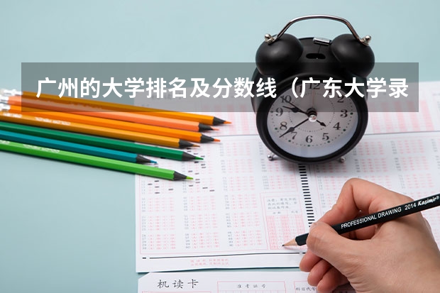 广州的大学排名及分数线（广东大学录取分数线排名表）